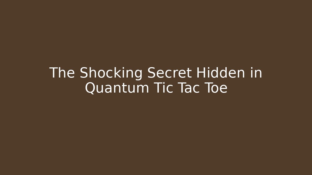 The Shocking Secret Hidden in Quantum Tic Tac Toe - The Family Holidays