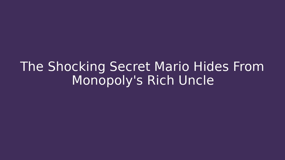 The Shocking Secret Mario Hides From Monopoly's Rich Uncle
