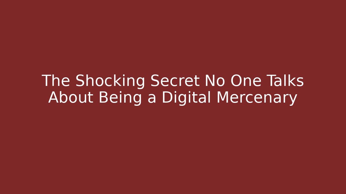 The Shocking Secret No One Talks About Being a Digital Mercenary