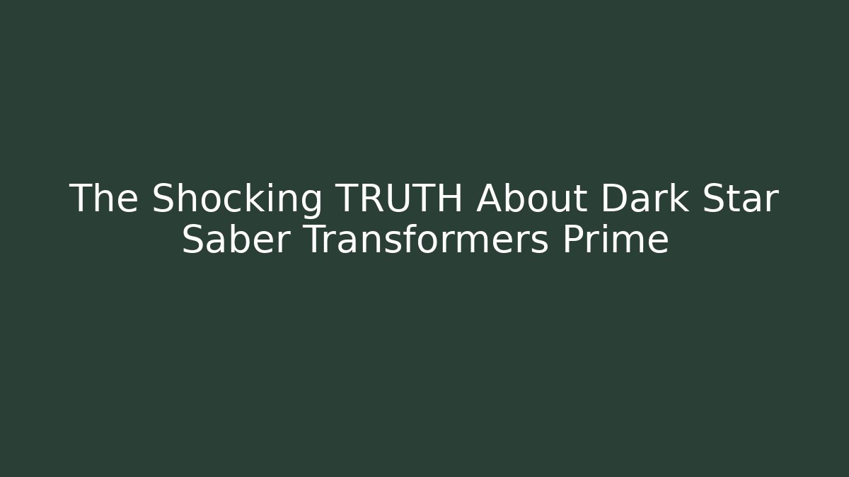 The Shocking TRUTH About Dark Star Saber Transformers Prime