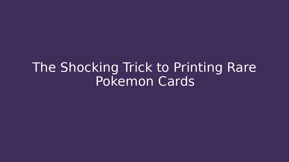 The Shocking Trick to Printing Rare Pokémon Cards