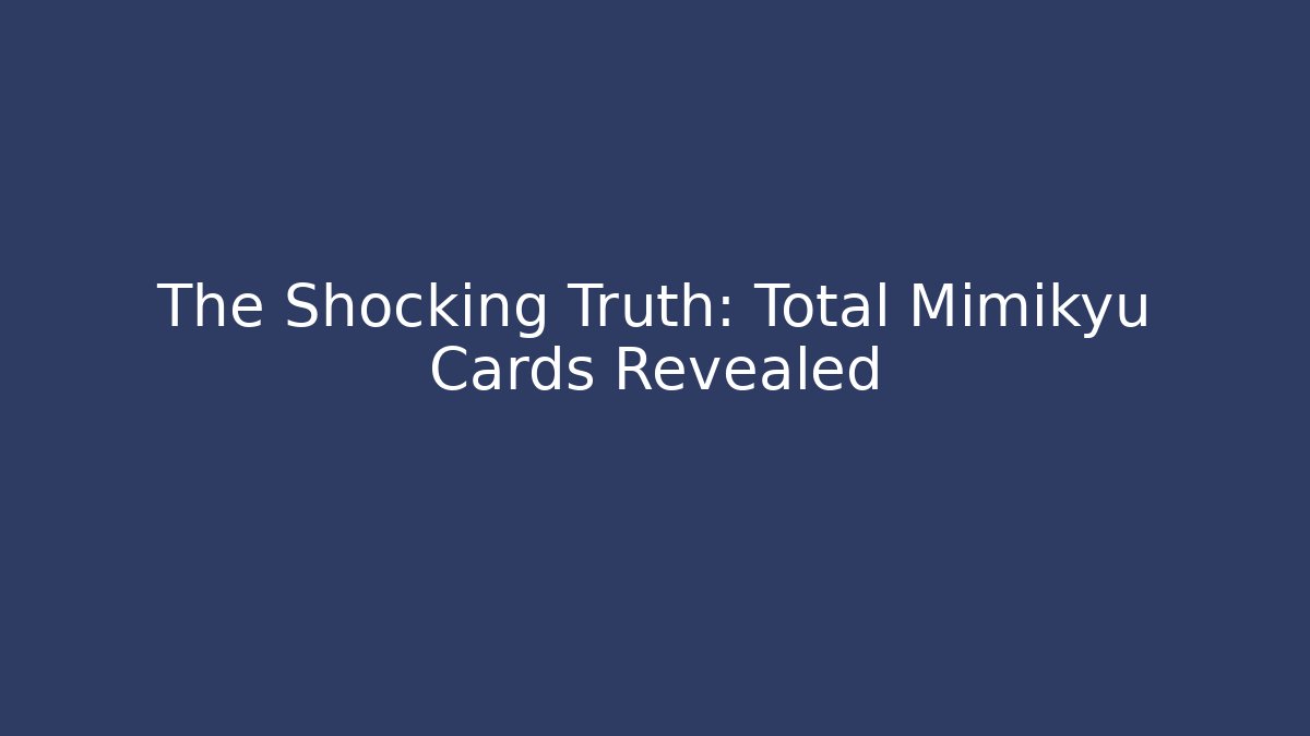 The Shocking Truth: Total Mimikyu Cards Revealed