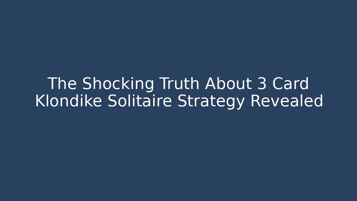The Shocking Truth About 3 Card Klondike Solitaire Strategy Revealed