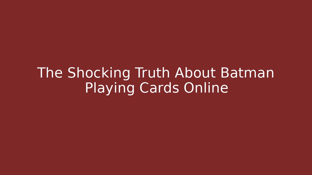The Shocking Truth About Batman Playing Cards Online