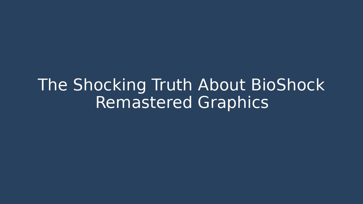 The Shocking Truth About BioShock Remastered Graphics