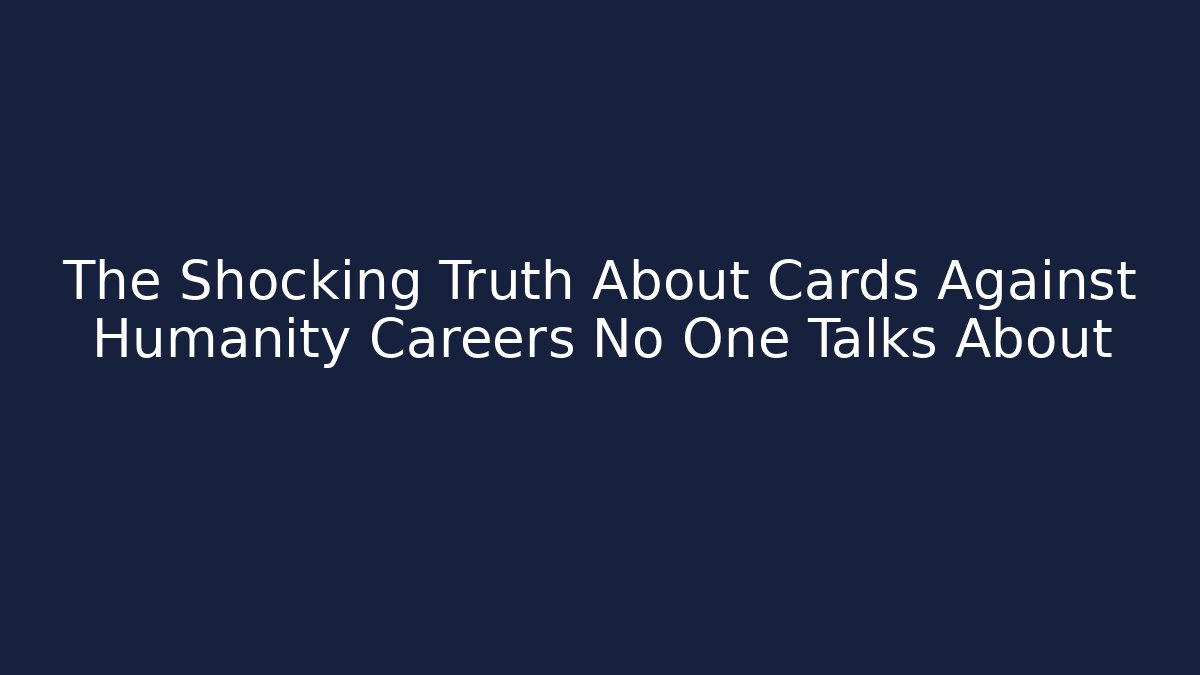The Shocking Truth About Cards Against Humanity Careers No One Talks About