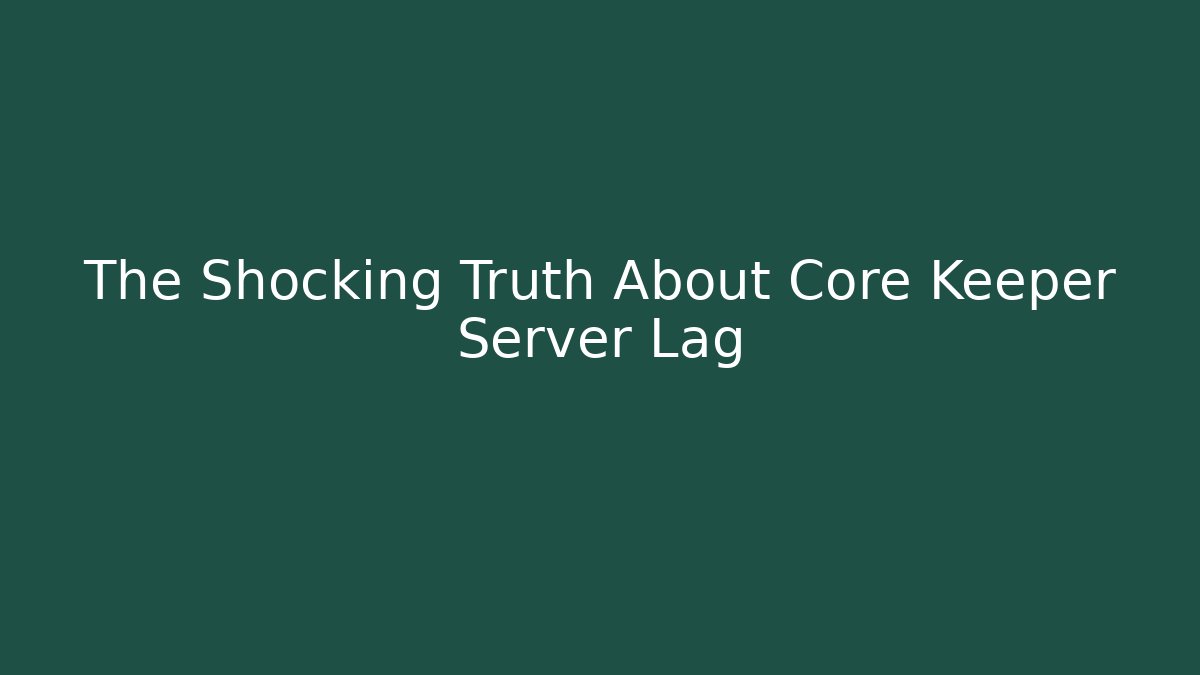 The Shocking Truth About Core Keeper Server Lag