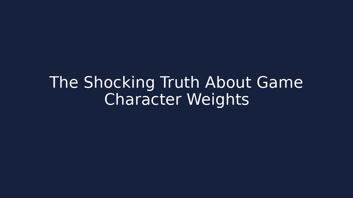 The Shocking Truth About Game Character Weights