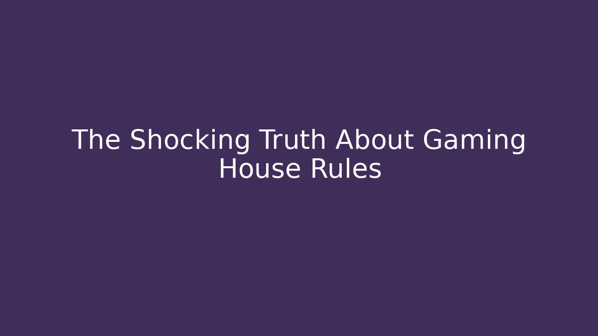 The Shocking Truth About Gaming House Rules - The Family Holidays