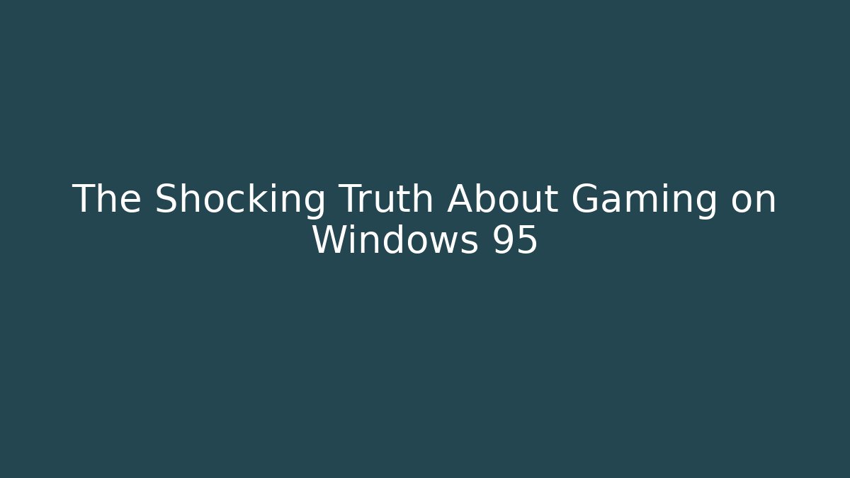 The Shocking Truth About Gaming on Windows 95