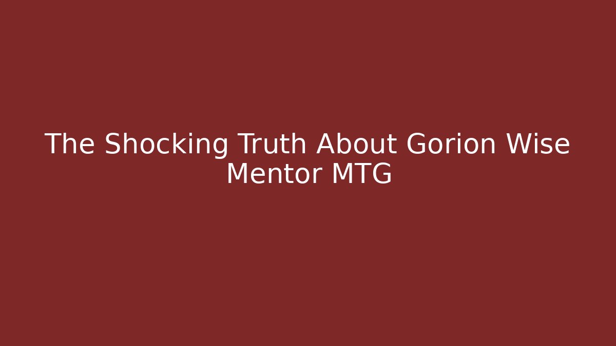The Shocking Truth About Gorion Wise Mentor MTG - The Family Holidays