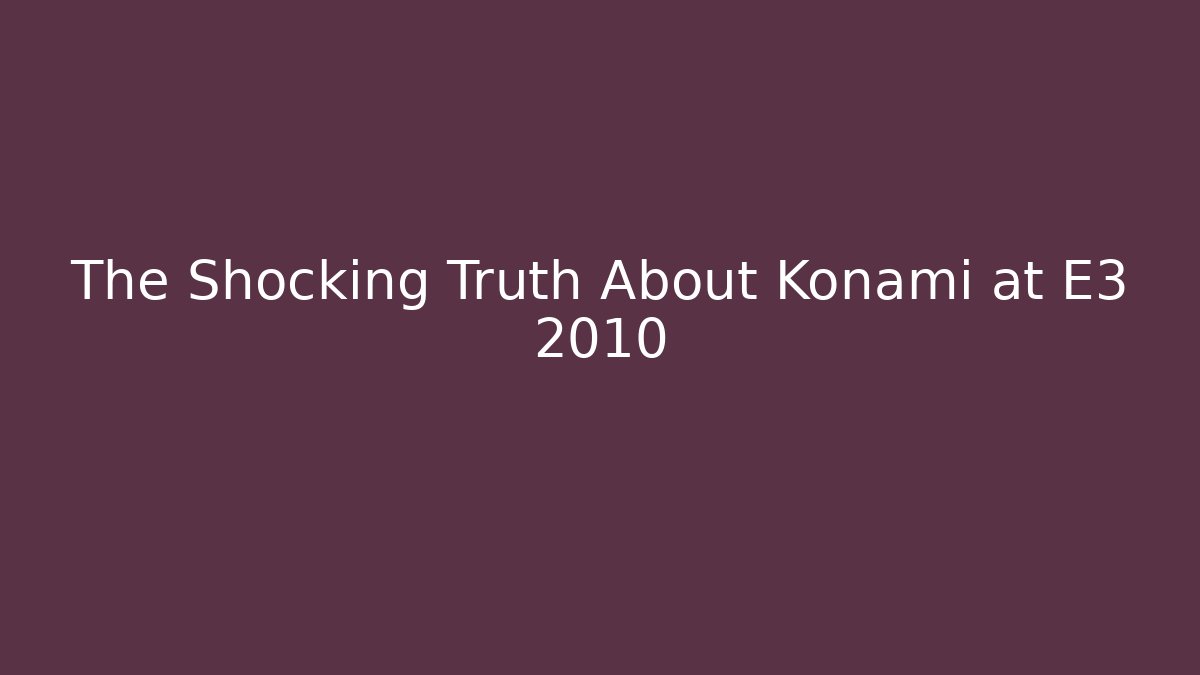 The Shocking Truth About Konami at E3 2010