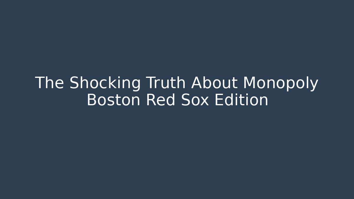 The Shocking Truth About Monopoly Boston Red Sox Edition - The Family Holidays