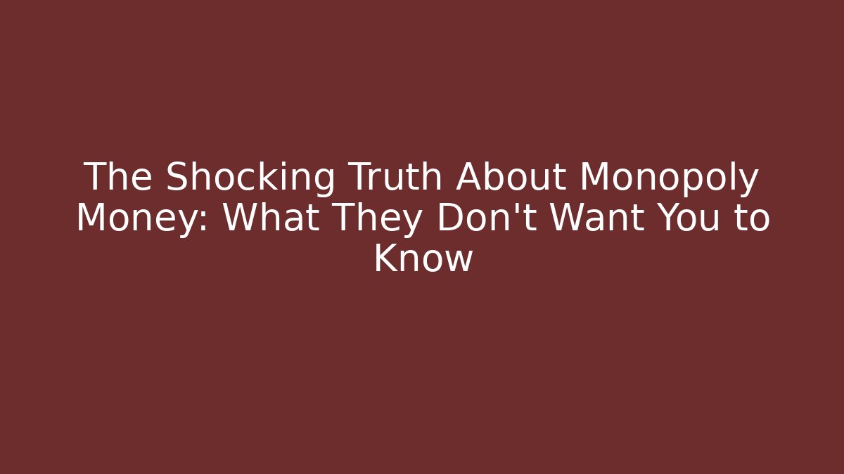 The Shocking Truth About Monopoly Money: What They Don't Want You to Know