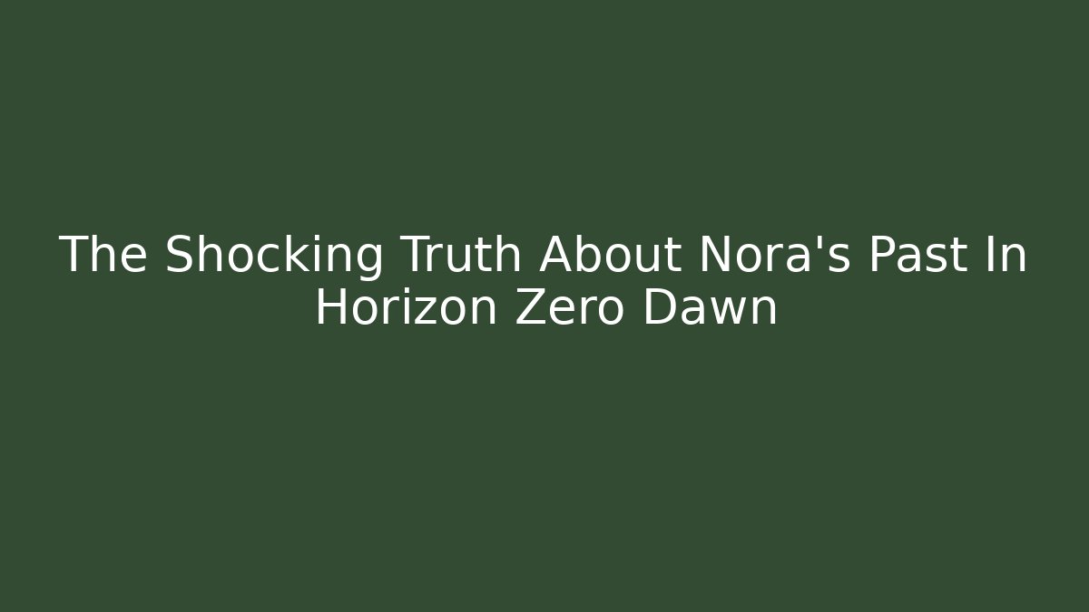 The Shocking Truth About Nora's Past In Horizon Zero Dawn
