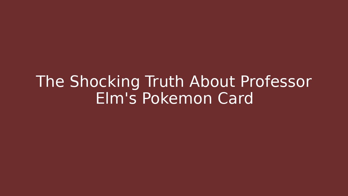 The Shocking Truth About Professor Elm's Pokémon Card