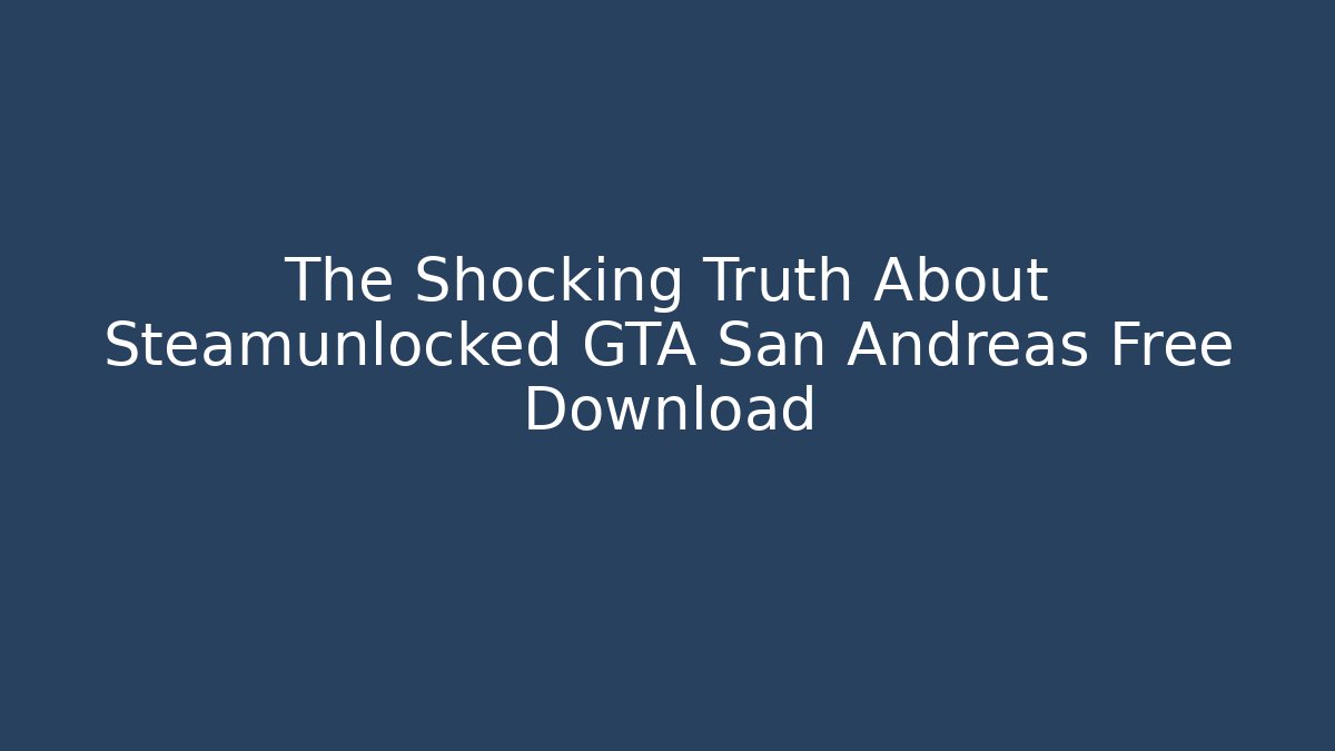 The Shocking Truth About Steamunlocked GTA San Andreas Free Download