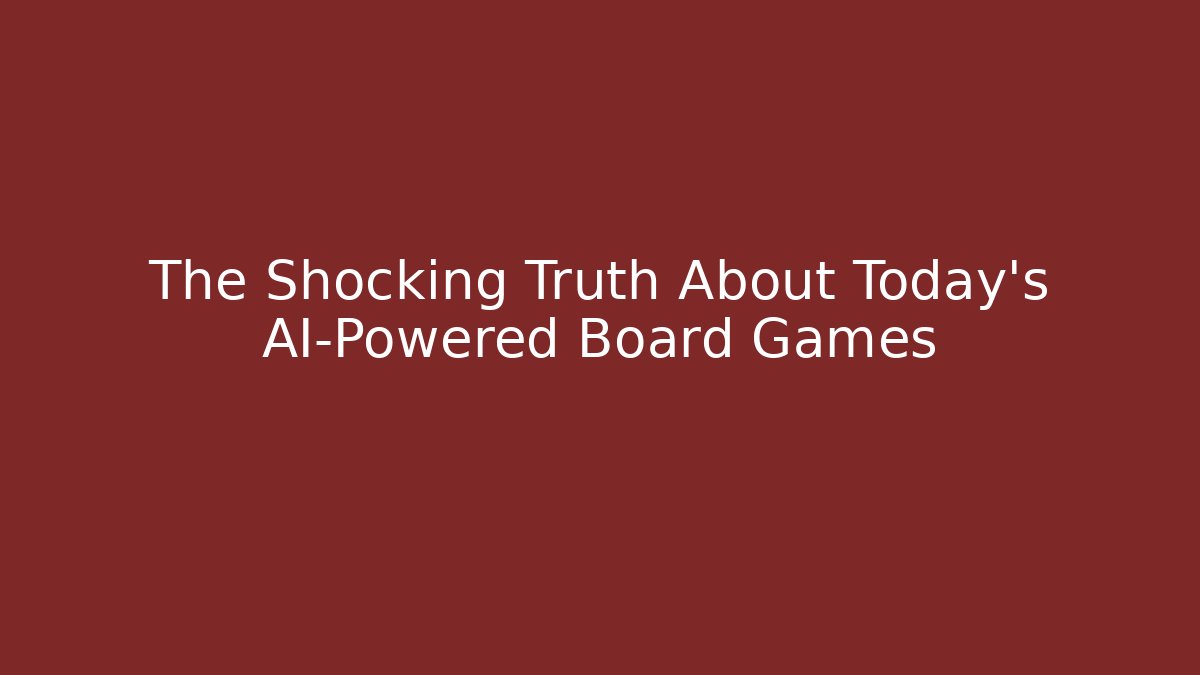 The Shocking Truth About Today's AI-Powered Board Games