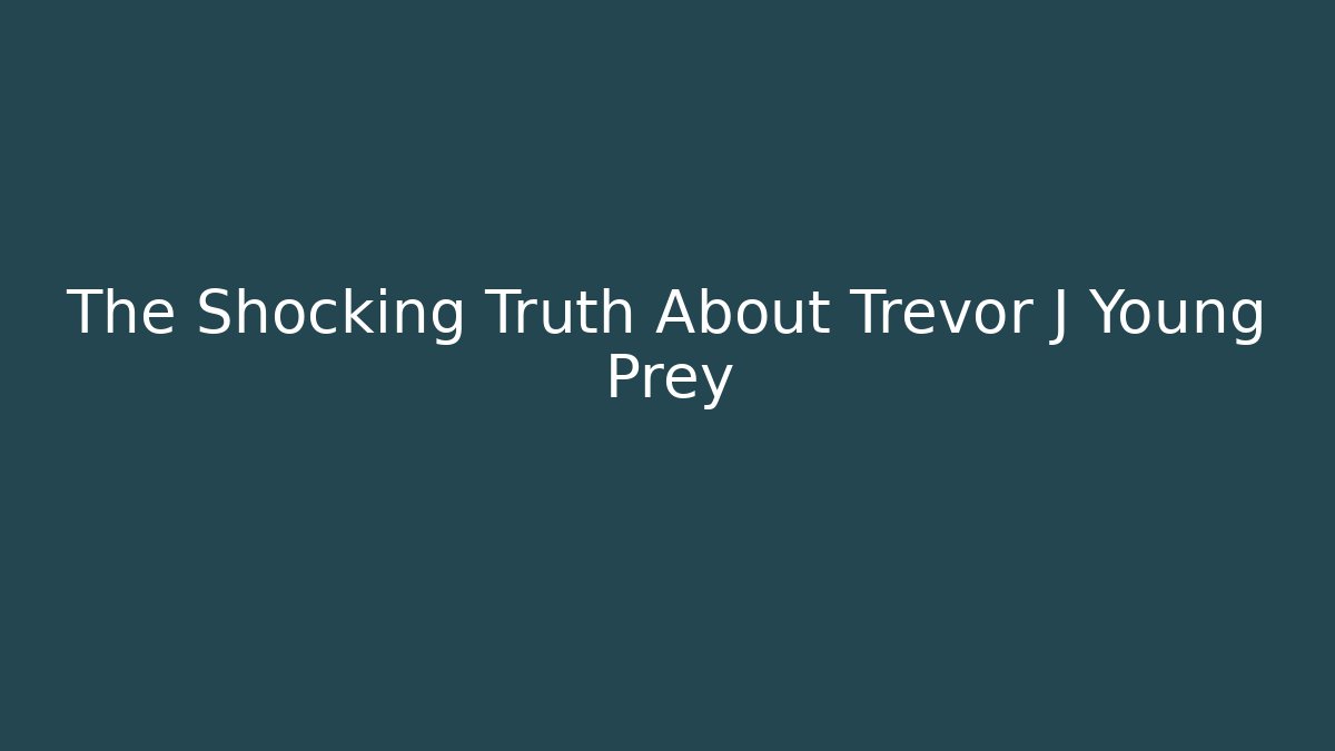 The Shocking Truth About Trevor J Young Prey - The Family Holidays