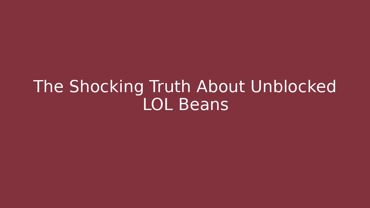 The Shocking Truth About Unblocked LOL Beans