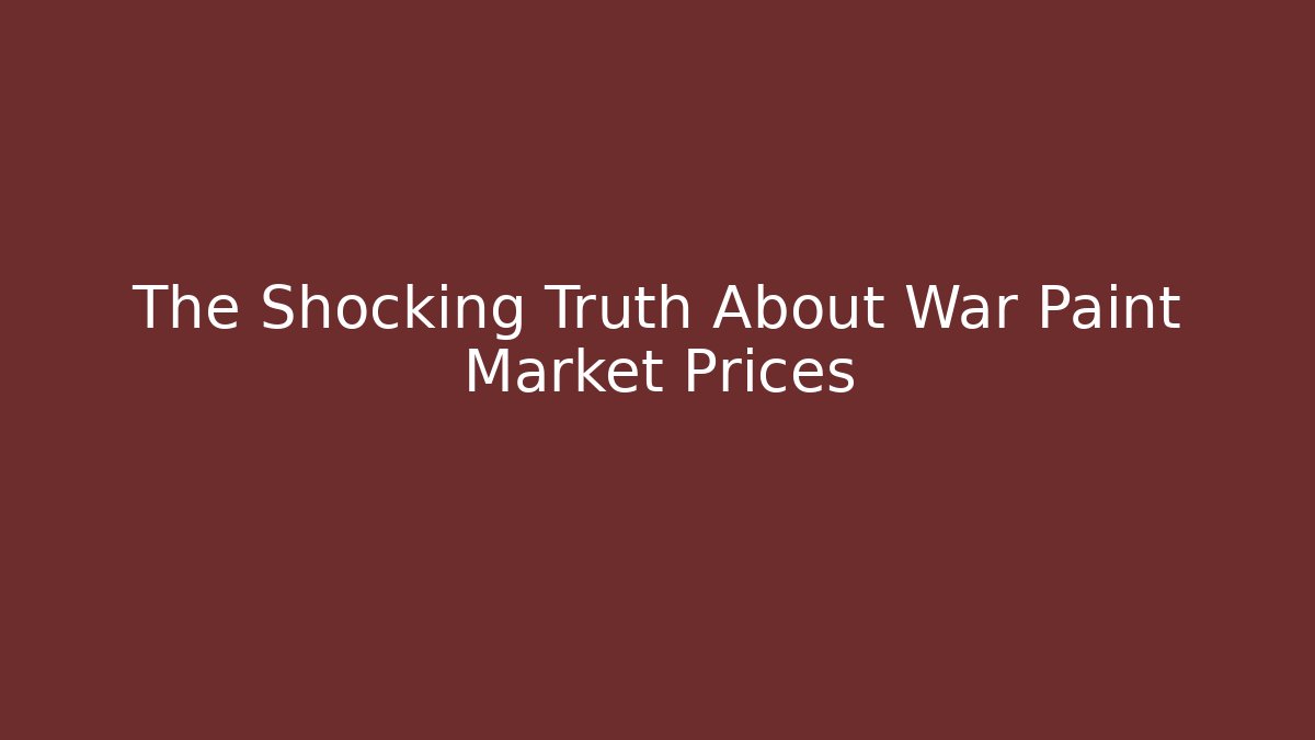 The Shocking Truth About War Paint Market Prices - The Family Holidays