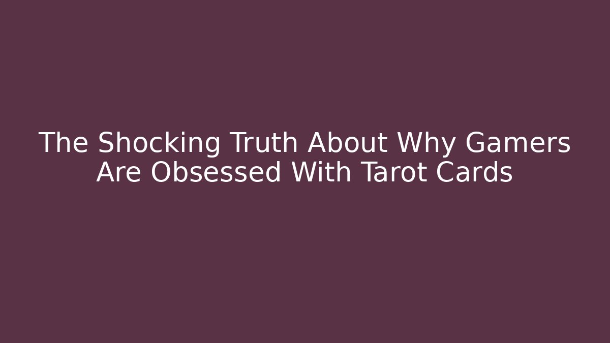 The Shocking Truth About Why Gamers Are Obsessed With Tarot Cards