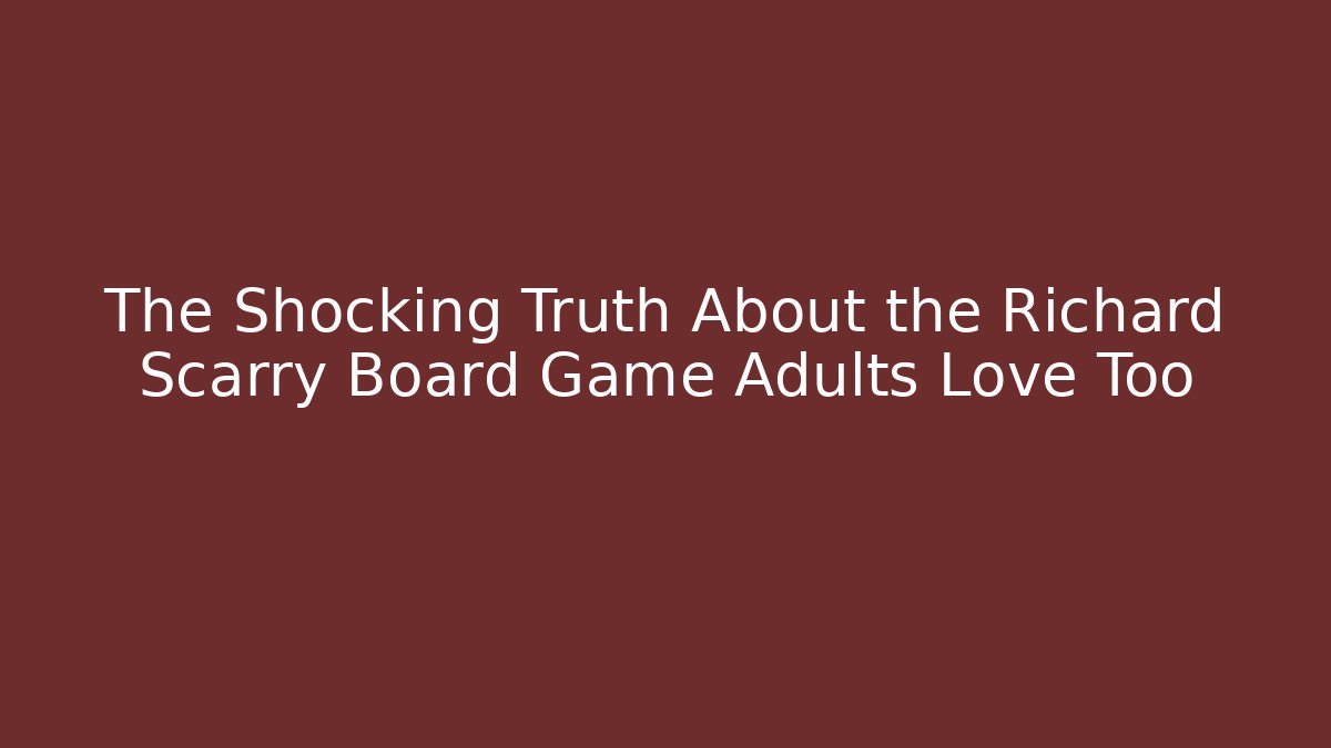 The Shocking Truth About the Richard Scarry Board Game Adults Love Too
