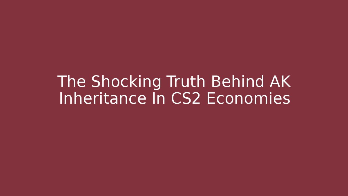 The Shocking Truth Behind AK Inheritance In CS2 Economies
