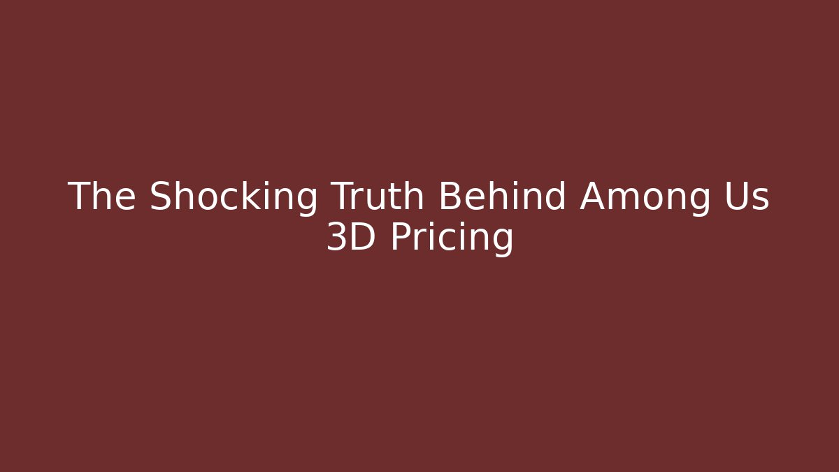 The Shocking Truth Behind Among Us 3D Pricing - The Family Holidays