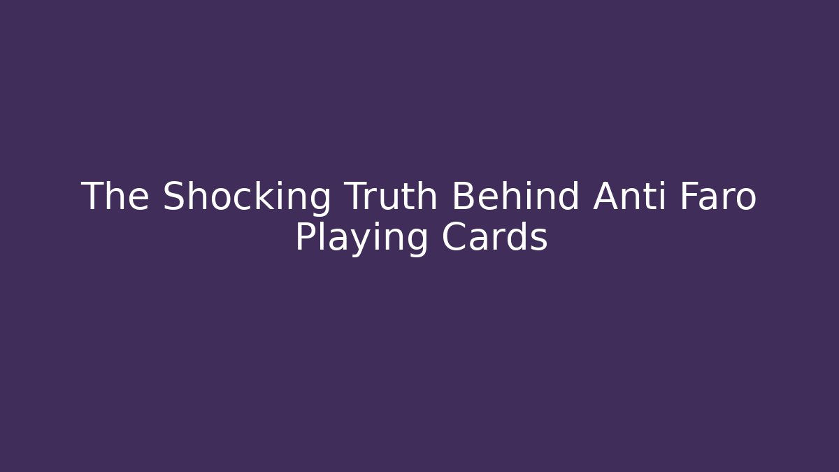 The Shocking Truth Behind Anti Faro Playing Cards - The Family Holidays