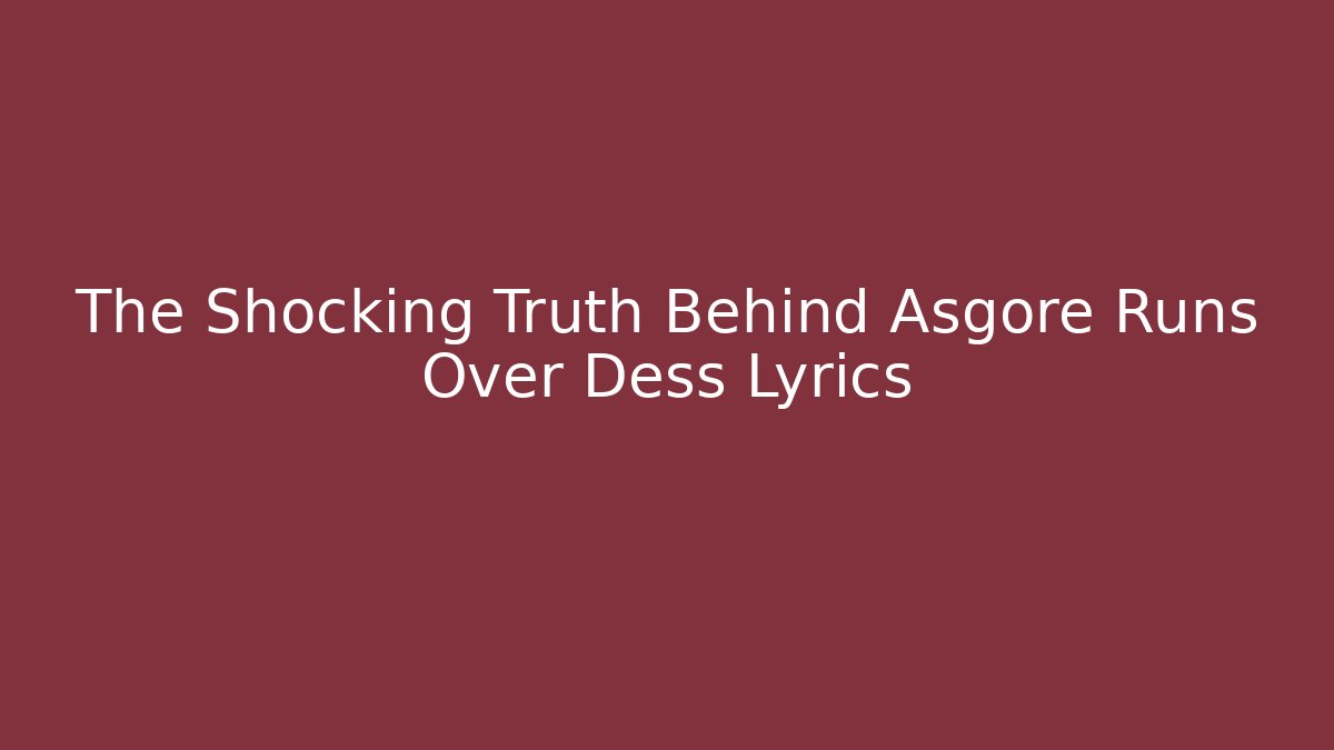 The Shocking Truth Behind Asgore Runs Over Dess Lyrics - The Family Holidays