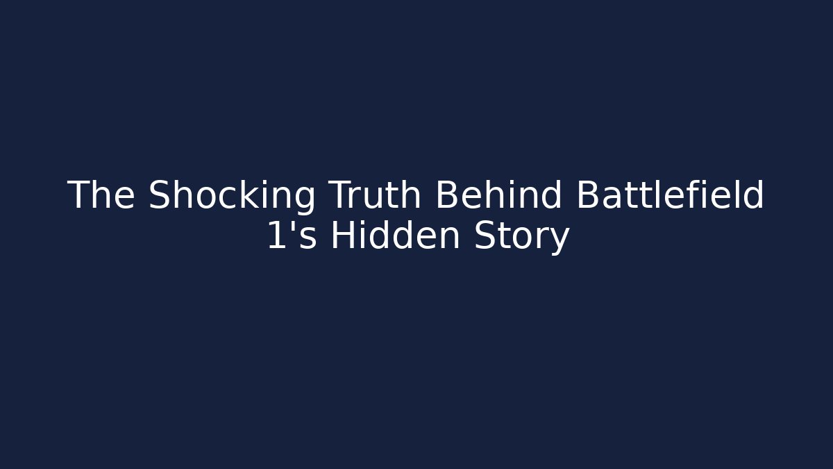 The Shocking Truth Behind Battlefield 1's Hidden Story - The Family Holidays