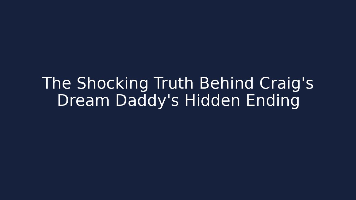 The Shocking Truth Behind Craig's Dream Daddy's Hidden Ending