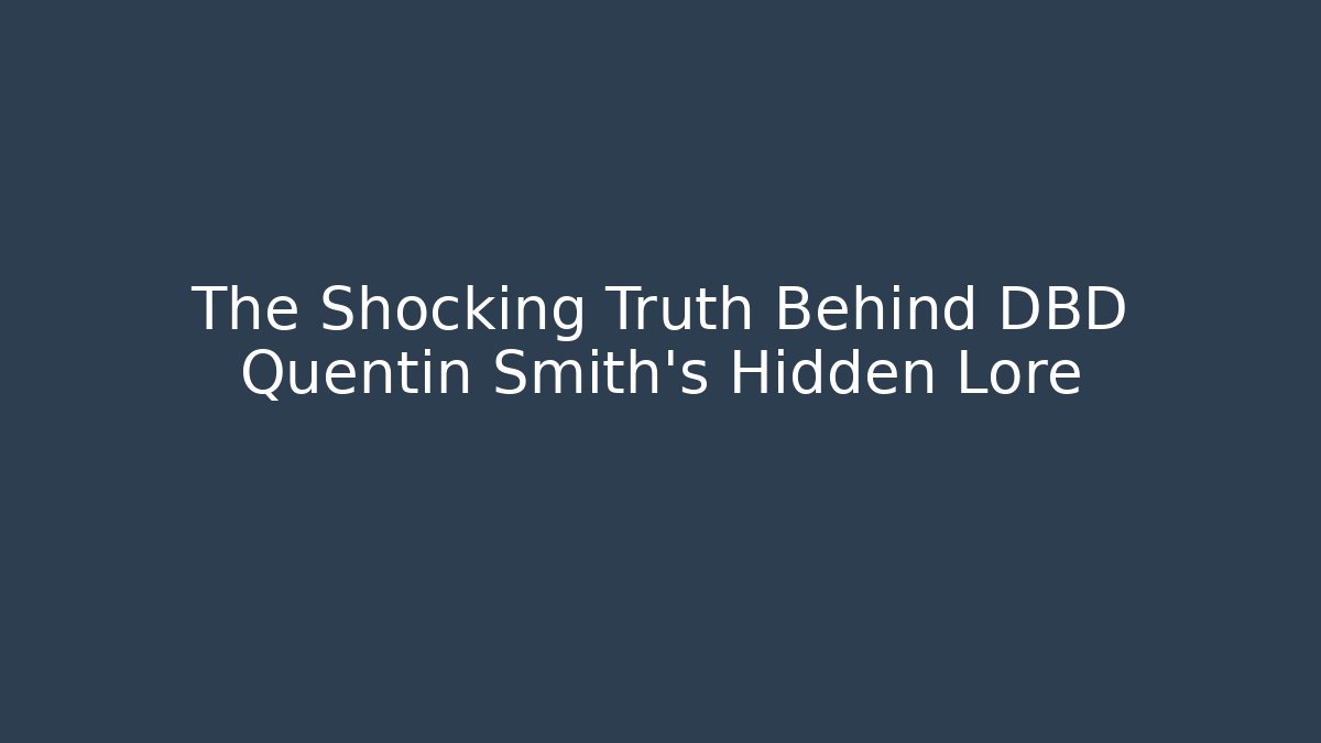 The Shocking Truth Behind DBD Quentin Smith's Hidden Lore