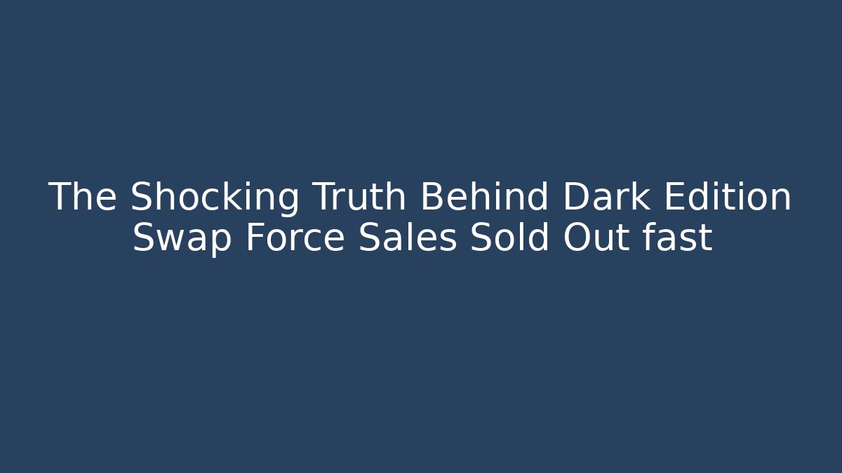 The Shocking Truth Behind Dark Edition Swap Force Sales Sold Out fast