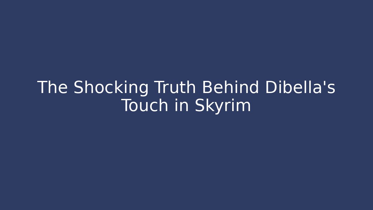 The Shocking Truth Behind Dibella's Touch in Skyrim