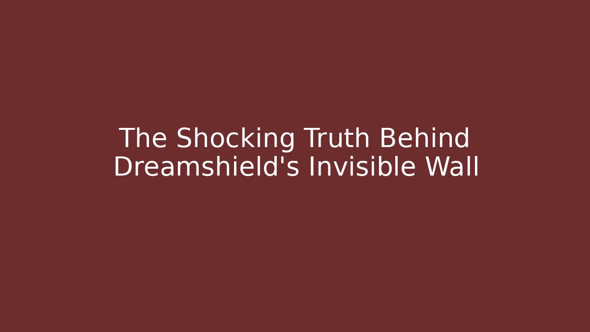 The Shocking Truth Behind Dreamshield's Invisible Wall