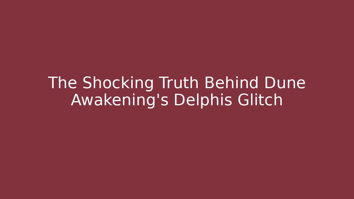 The Shocking Truth Behind Dune Awakening's Delphis Glitch