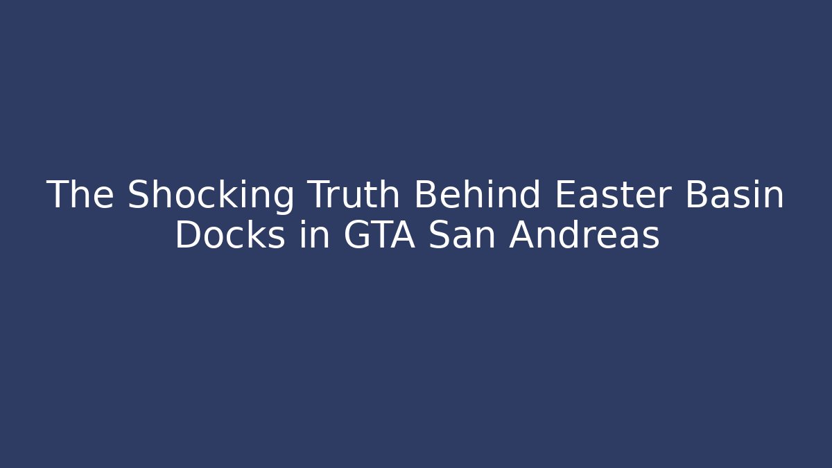 The Shocking Truth Behind Easter Basin Docks in GTA San Andreas