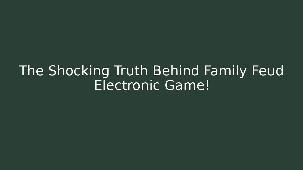 The Shocking Truth Behind Family Feud Electronic Game!