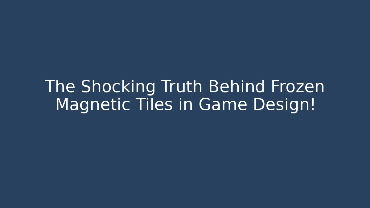 The Shocking Truth Behind Frozen Magnetic Tiles in Game Design!