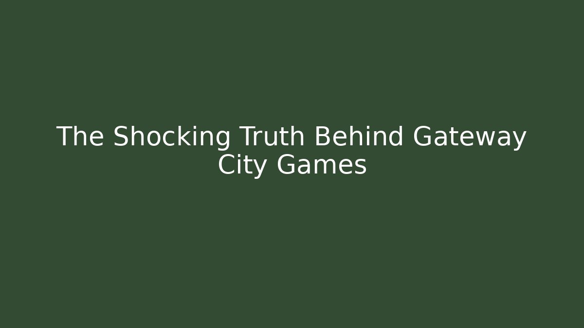 The Shocking Truth Behind Gateway City Games