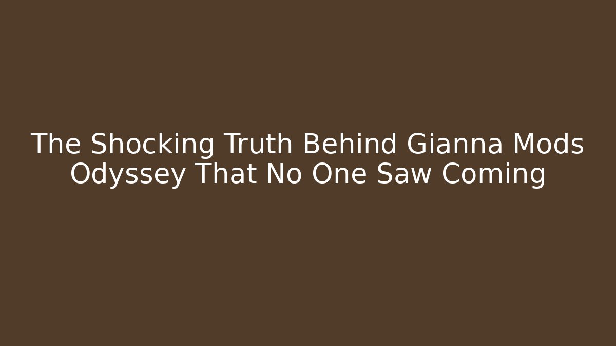 The Shocking Truth Behind Gianna Mods Odyssey That No One Saw Coming