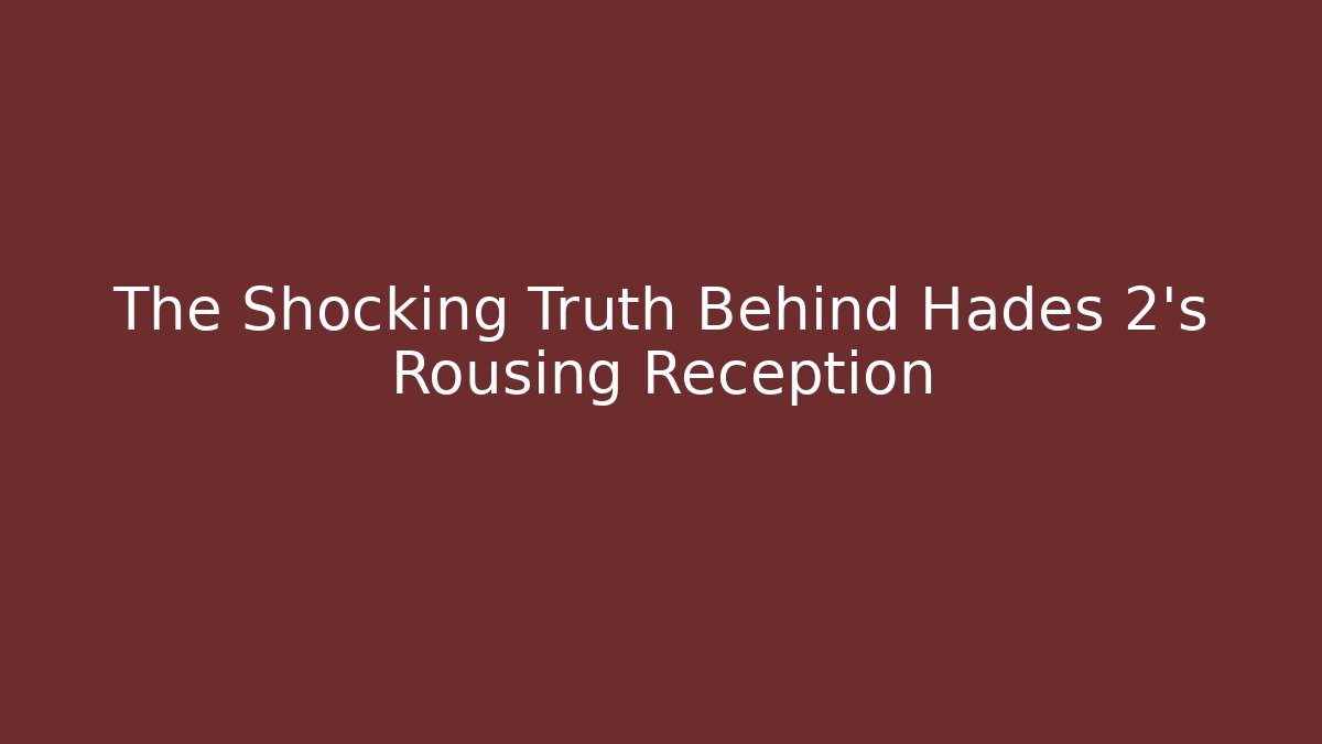 The Shocking Truth Behind Hades 2's Rousing Reception