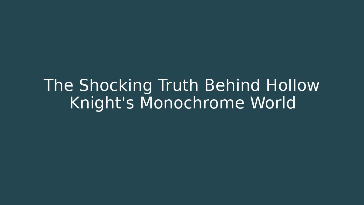 The Shocking Truth Behind Hollow Knight's Monochrome World - The Family Holidays