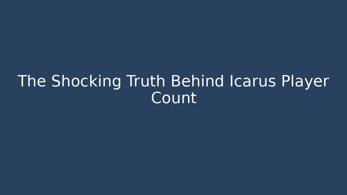 The Shocking Truth Behind Icarus Player Count