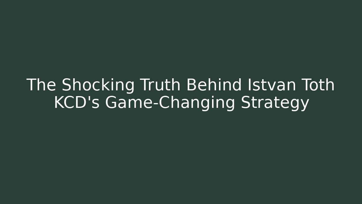 The Shocking Truth Behind Istvan Toth KCD's Game-Changing Strategy