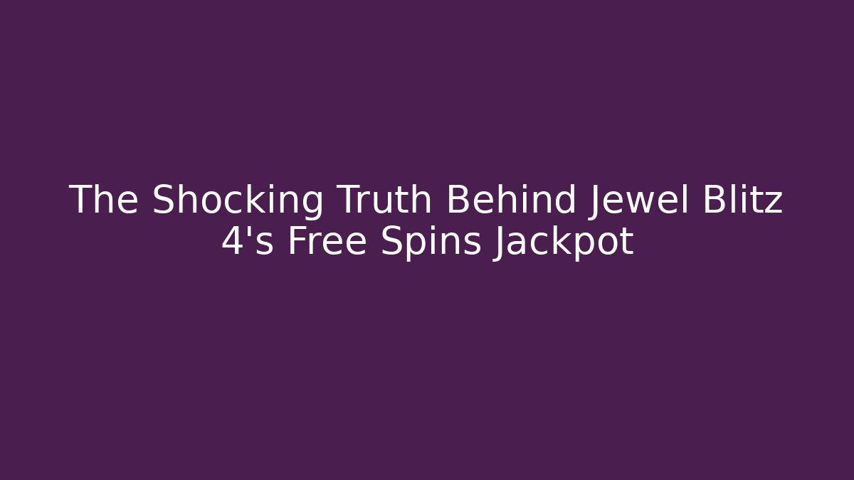 The Shocking Truth Behind Jewel Blitz 4's Free Spins Jackpot - The Family Holidays