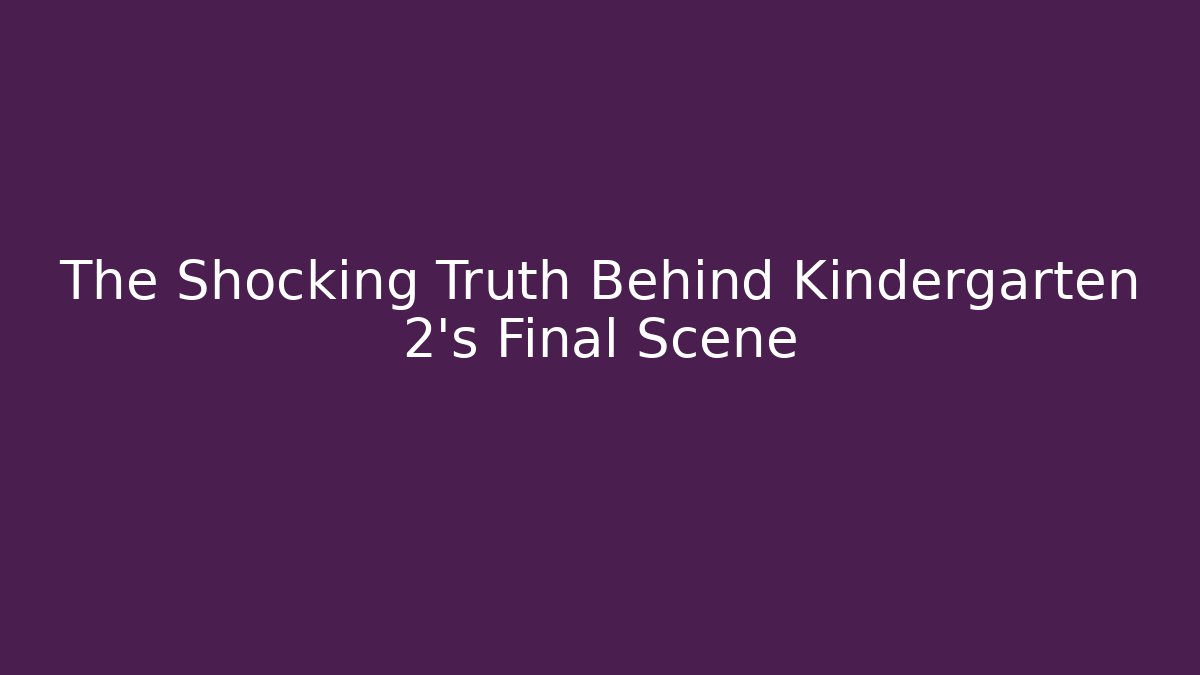 The Shocking Truth Behind Kindergarten 2's Final Scene