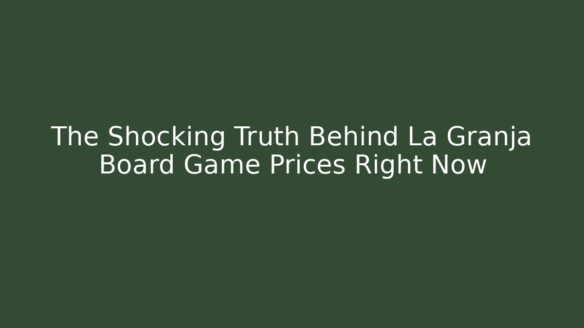 The Shocking Truth Behind La Granja Board Game Prices Right Now